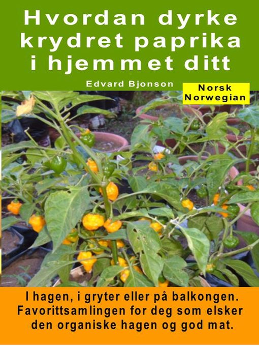 Title details for Hvordan dyrke krydret paprika i hjemmet ditt. I hagen, i gryter eller på balkongen by Edvard Bjonson - Available
